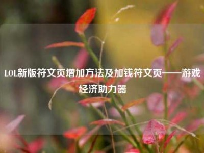 LOL新版符文页增加方法及加钱符文页——游戏经济助力器