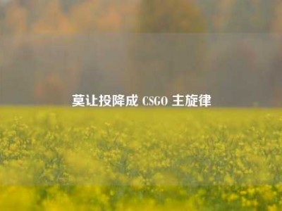 莫让投降成 CSGO 主旋律
