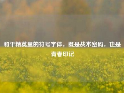 和平精英里的符号字体，既是战术密码，也是青春印记