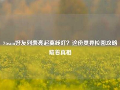 Steam好友列表亮起离线灯？这份灵异校园攻略藏着真相