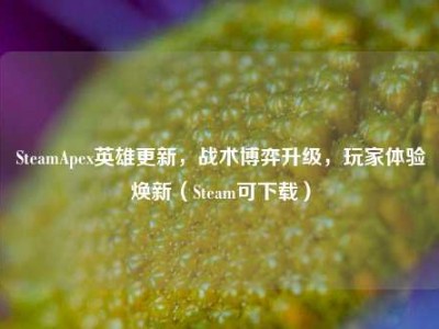 SteamApex英雄更新，战术博弈升级，玩家体验焕新（Steam可下载）