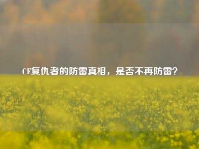 CF复仇者的防雷真相，是否不再防雷？