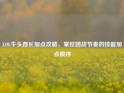 LOL牛头酋长加点攻略，掌控团战节奏的技能加点顺序