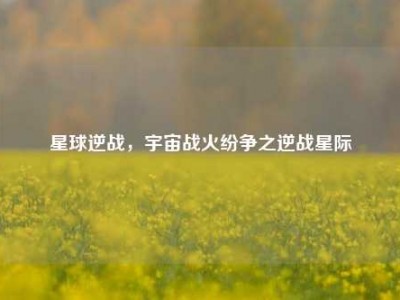 星球逆战，宇宙战火纷争之逆战星际