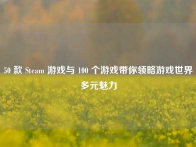 50 款 Steam 游戏与 100 个游戏带你领略游戏世界多元魅力