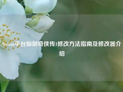 Steam平台仙剑奇侠传1修改方法指南及修改器介绍