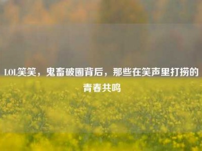 LOL笑笑，鬼畜破圈背后，那些在笑声里打捞的青春共鸣