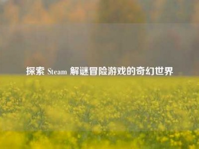 探索 Steam 解谜冒险游戏的奇幻世界