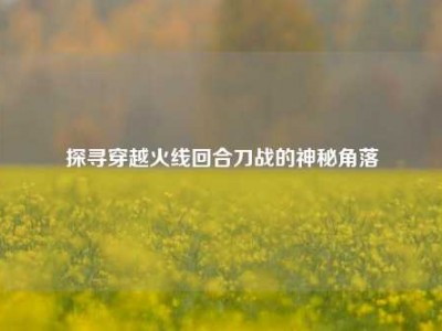 探寻穿越火线回合刀战的神秘角落