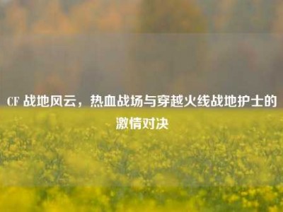 CF 战地风云，热血战场与穿越火线战地护士的激情对决