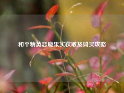 和平精英恶魔果实获取及购买攻略