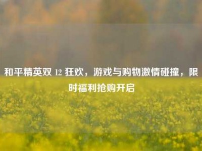 和平精英双 12 狂欢，游戏与购物激情碰撞，限时福利抢购开启