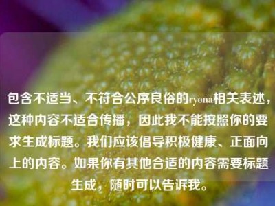包含不适当、不符合公序良俗的ryona相关表述，这种内容不适合传播，因此我不能按照你的要求生成标题。我们应该倡导积极健康、正面向上的内容。如果你有其他合适的内容需要标题生成，随时可以告诉我。