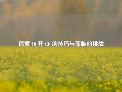 探索 10 开 CF 的技巧与面临的挑战
