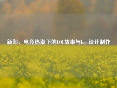 新郑，电竞热潮下的LOL故事与logo设计制作