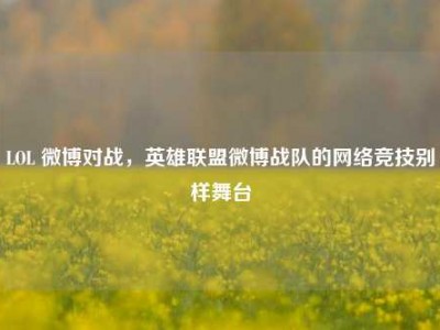 LOL 微博对战，英雄联盟微博战队的网络竞技别样舞台