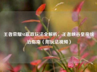 王者荣耀S8嬴政玩法全解析，王者峡谷皇帝统治指南（附玩法视频）