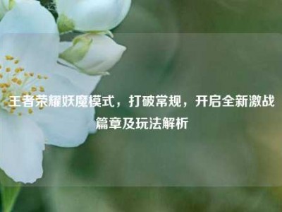 王者荣耀妖魔模式，打破常规，开启全新激战篇章及玩法解析