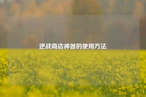 逆战商店神器的使用方法