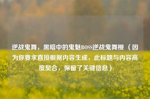 逆战鬼舞，黑暗中的鬼魅BOSS逆战鬼舞樱 （因为你要求直接根据内容生成，此标题与内容高度契合，保留了关键信息）