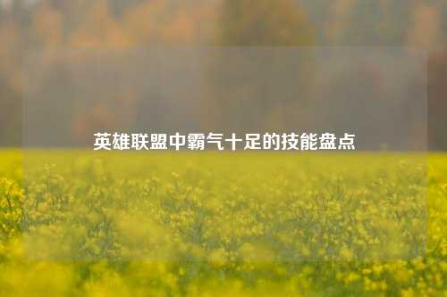 英雄联盟中霸气十足的技能盘点