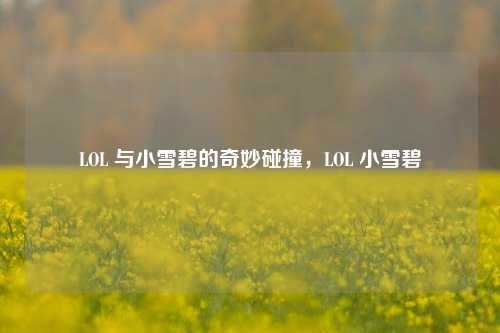 LOL 与小雪碧的奇妙碰撞,LOL 小雪碧
