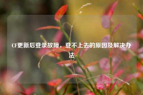 CF更新后登录故障,登不上去的原因及解决办法