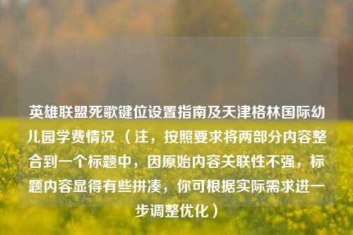 英雄联盟死歌键位设置指南及天津格林国际幼儿园学费情况 (注,按照要求将两部分内容整合到一个标题中,因原始内容关联性不强,标题内容显得有些拼凑,你可根据实际需求进一步调整优化)